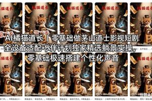AI橘猫道长茅山道士短剧教程｜零基础傻瓜式操作，AI一键生成古风玄幻爆款短视频快速变现