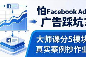 怕 Facebook Ads 广告踩坑？大师课分 5 模块教你做广告、搞扩量，还带真实案例抄作业！
