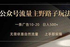 公众号流量主野路子玩法 单条广告10-20元 日入500+