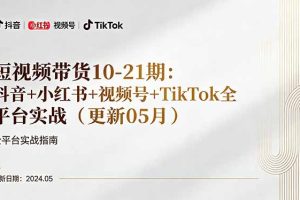 ：抖音+小红书+视频号+TikTok全平台实战（更新05月）
