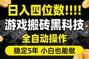 日入四位数!游戏搬砖黑科技全自动操作,一键抢货稳定5年多,小白也能做,手把手带