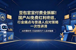 付费文章：豆包官宣付费全拆解！国产AI免费红利终结，行业痛点与普通人应对策略一次性讲清