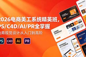 2026电商美工系统精英班，PS/C4D/AI/PR全掌握，电商视觉设计从入门到高阶