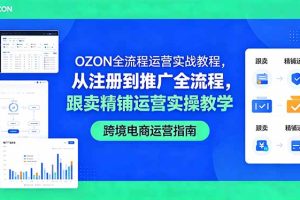 OZON全流程运营实战教程，从注册到推广全流程，跟卖精铺运营实操教学