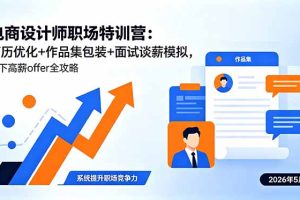 电商设计师职场特训营：简历优化+作品集包装+面试谈薪模拟，拿下高薪offer全攻略