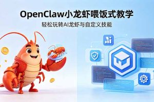 不用懂技术！OpenClaw小龙虾喂饭式教学，轻松玩转AI龙虾与自定义技能 (5月22更新)