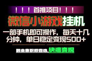 微信小游戏挂机，一部手机就能做，轻松日入500+，副业兼职的首选！