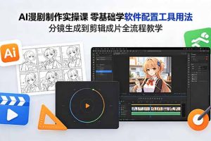 AI漫剧制作实操课 零基础学软件配置工具用法 分镜生成到剪辑成片全流程教学