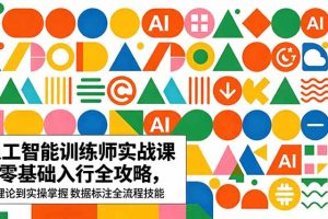 AI人工智能 训练师实战课｜零基础入行全攻略，从理论到实操掌握数据标注全流程技能