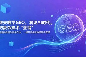 跟夫唯学GEO，洞见AI时代。把复杂技术 “蒸馏” 成通俗易懂的实操方法，一起开启全新的探索征程