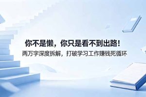 付费文章:你不是懒,你只是看不到出路!两万字深度拆解,打破学习工作赚钱死循环
