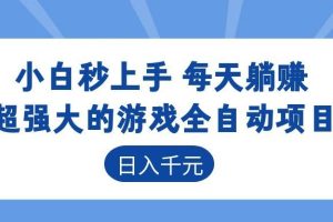 超强大的游戏全自动项目，日入1000+，小白秒上手，每天躺赚！