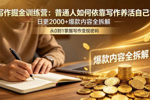 写作掘金训练营：普通人如何依靠写作养活自己？日更2000+爆款内容全拆解