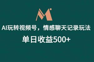 AI玩转视频号，情感聊天记录玩法，单日收益500+