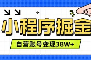 微信小程序掘金，团队自营小程序累计变现38W+，稳定运营三年，一部手机即可操作