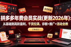 拼多多年费会员实战(更新2026年)：从基础到高阶盈利，干货拉满，诊断+推广+活动全教