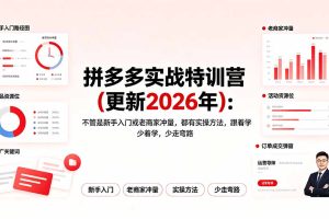 拼多多实战特训营(更新2026年)：不管是新手入门或老商家冲量，都有实操方法，跟着学，少走弯路