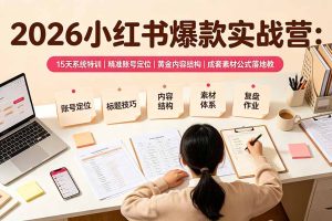 2026小红书爆款实战营：15天系统特训｜精准账号定位｜黄金内容结构｜成套素材公式落地教程
