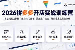 2026拼多多开店实战训练营：零基础起店教程｜选品优化技巧｜流量推广玩法｜爆款稳定运营全攻略