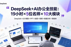 DeepSeek+AI办公全技能:19小时×5位名师×10大模块,DeepSeek×631模型×PPT×绘图×视频×数据分析×智能体